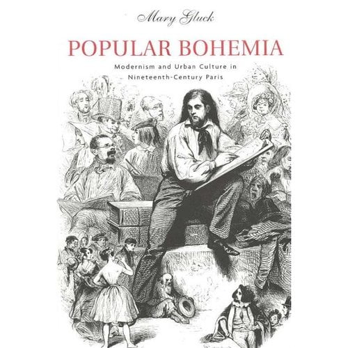 Popular Bohemia: Modernism and Urban Culture in Nineteenth-Century Paris